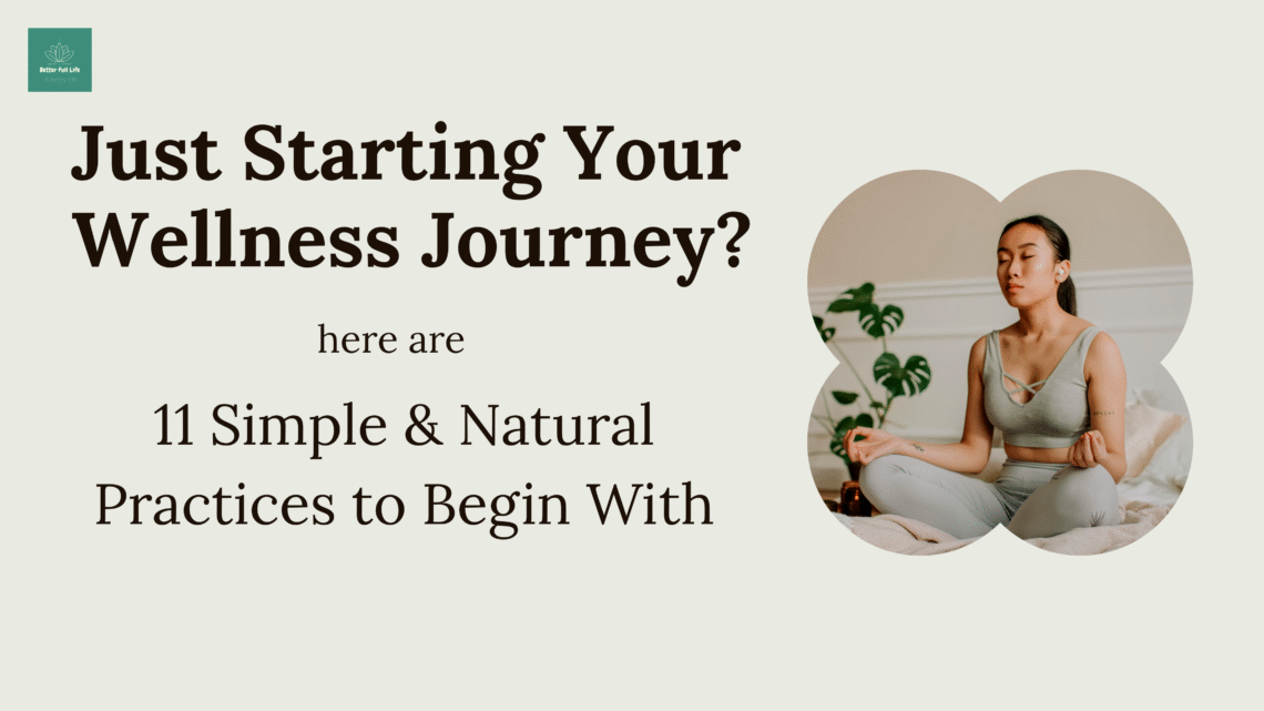Just Starting Your Wellness Journey? 11 Simple & Natural Practices to Begin With